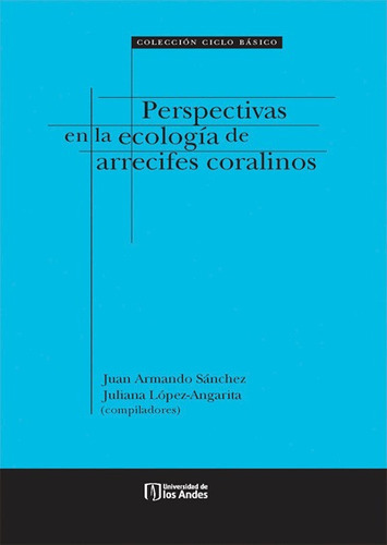 Perspectivas En La Ecología De Arrecifes Coralinos, De Juan Armando Sánchez Yjuliana López-angarita. Editorial Universidad De Los Andes, Tapa Blanda En Español, 2012