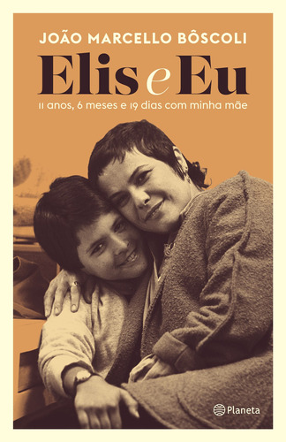 Elis e eu: 11 anos, 6 meses e 19 dias com minha mãe, de Bôscoli, João Marcello. Editora Planeta do Brasil Ltda., capa mole em português, 2019