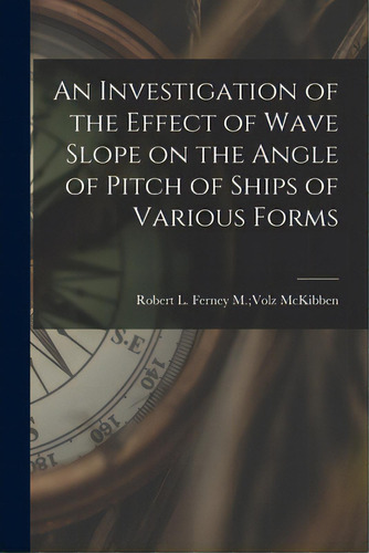 An Investigation Of The Effect Of Wave Slope On The Angle Of Pitch Of Ships Of Various Forms, De Mckibben, Ferney M. Volz Robert L.. Editorial Hassell Street Pr, Tapa Blanda En Inglés
