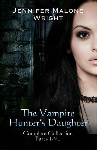 The Vampire Hunter's Daughter The Complete Collection, De Jennifer Malone Wright. Editorial Jennichad Books, Tapa Blanda En Inglés