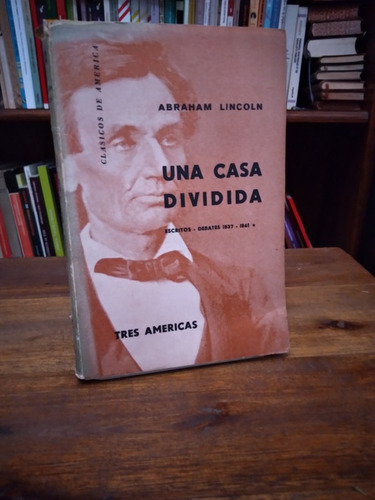 Una Casa Dividida. Escritos, Debates - Abraham Lincoln