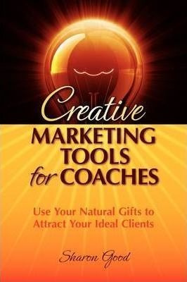 Creative Marketing Tools For Coaches - Sharon Good (paper...