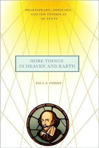 More Things In Heaven And Earth : Shakespeare, Theology, And The Interplay Of Texts, De Paul S. Fiddes. Editorial University Of Virginia Press, Tapa Dura En Inglés