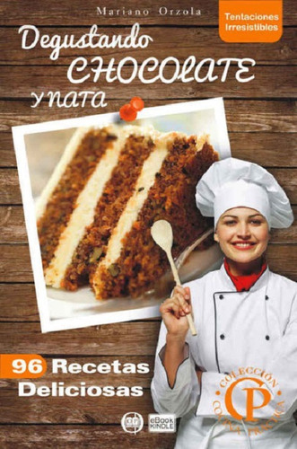 Degustando Chocolate Y Nata: 96 Recetas Deliciosas