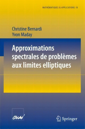 Approximations Spectrales De Problemes Aux Limites Elliptiques, De Christine Bernardi. Editorial Springer-verlag Berlin And Heidelberg Gmbh & Co. Kg, Tapa Blanda En Francés