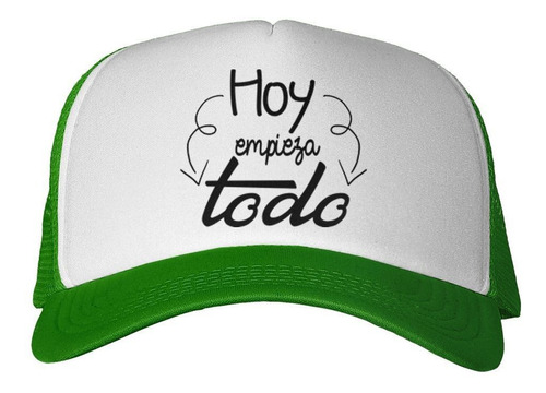 Gorra Frase Hoy Empieza Todo Es Un Gran Dia