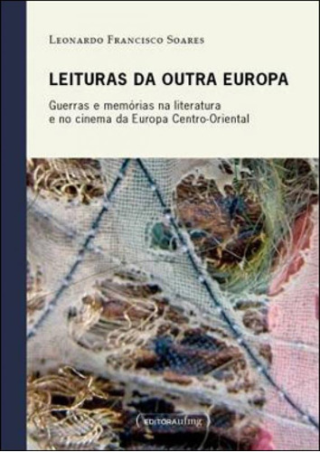 Leituras Da Outra Europa - Guerras E Memorias Na - Literatur, De Soares, Leonardo Francisco. Editora Ufmg - Universidade Federal De Minas Gerais, Capa Mole, Edição 1ª Edição - 2012 Em Português