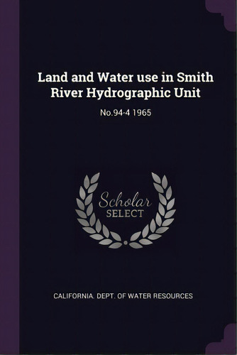 Land And Water Use In Smith River Hydrographic Unit: No.94-4 1965, De California Dept Of Water Resources. Editorial Palala Pr, Tapa Blanda En Inglés