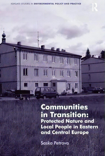 Communities In Transition: Protected Nature And Local People In Eastern And Central Europe, De Saska Petrova. Editorial Taylor Francis Ltd, Tapa Dura En Inglés