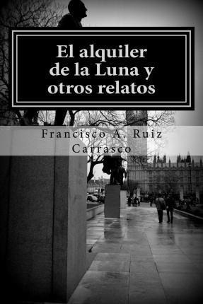 El Alquiler De La Luna Y Otros Relatos - Francisco A Ruiz...