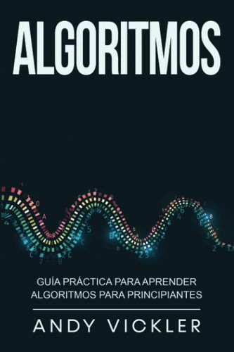 Libro: Algoritmos: Guía Práctica Para Aprender Algoritmos