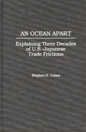 An Ocean Apart : Explaining Three Decades Of U.s.-japanese Trade Frictions, De Stephen D. Cohen. Editorial Abc-clio, Tapa Dura En Inglés