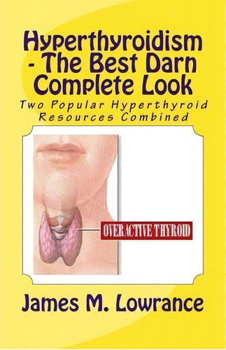 Hyperthyroidism - The Best Darn Complete Look, De James M Lowrance. Editorial Createspace Independent Publishing Platform, Tapa Blanda En Inglés