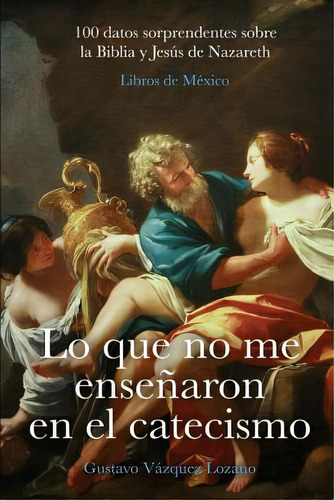 Lo Que No Me Enseãâ±aron En El Catecismo: 100 Datos Sorprendentes Sobre La Biblia Y Jesãâºs De ..., De Vazquez Lozano, Gustavo. Editorial Createspace, Tapa Blanda En Español