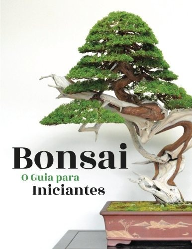 Bonsai, O Guia Para Iniciantes (portuguese Edition)