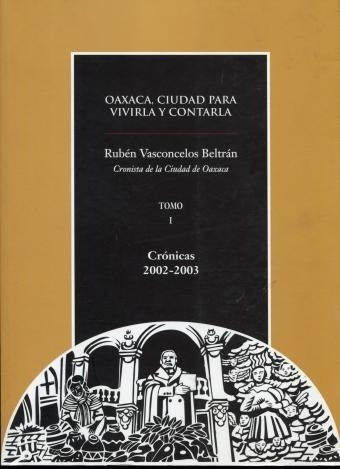 Oaxaca Ciudad Para Vivirla Y Contarla Tomo I Cronicas 2002-2