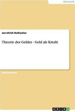 Theorie Des Geldes - Geld Als Kredit - Jan-ulrich Rothacher