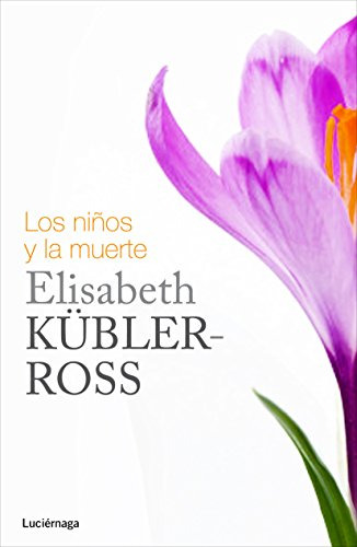 Los Niños Y La Muerte -biblioteca Elisabeth Kübler-ross-