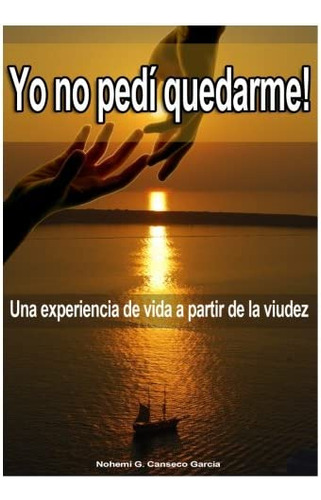 Libro: ¡yo No Pedi Quedarme!: Una Experiencia De Vida A Part