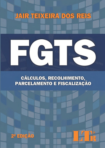 Fgts: Cálculo, Recolhimento, Parcelamento E Fiscalização, De Jair Teixeira Dos Reis. Editora Ltr, Capa Mole Em Português