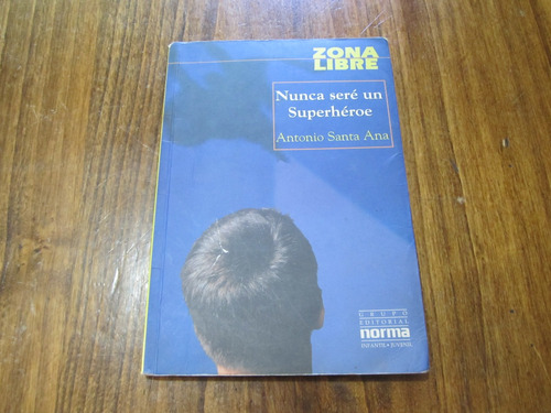 Nunca Seré Un Superhéroe - Antonio Santa Ana - Ed: Norma