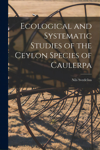 Ecological And Systematic Studies Of The Ceylon Species Of Caulerpa, De Svedelius, Nils 1873-1960. Editorial Legare Street Pr, Tapa Blanda En Inglés