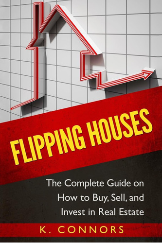 Libro: Flipping Houses: The Complete Guide On How To Buy, In