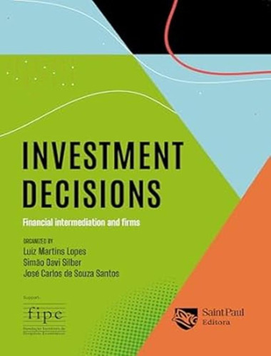 Investment Decisions - Financial Intermediation And Firms: Investment Decisions - Financial Intermediation And Firms, De Lopes, Luiz Martins. Saint Paul Editora, Capa Mole, Edição 1 Em Inglês, 2023