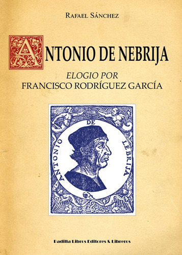 Antonio de Nebrija, de Rafael Sánchez Pérez. Editorial Padilla Libros Editores y Libreros, tapa blanda en español, 2015