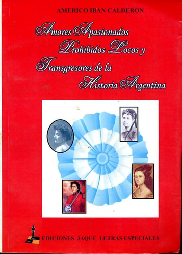 Amores Prohibidos Y Transgresores De La Historia Argentina.