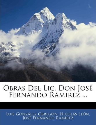 Libro Obras Del Lic. Don Jos Fernando Ramirez ... - Luis ...