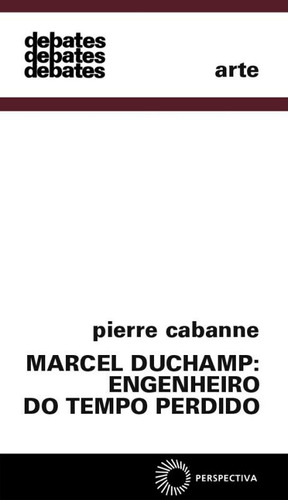Marcel Duchamp: engenheiro do tempo perdido, de Cabanne, Pierre. Série Debates Editora Perspectiva Ltda., capa mole em português, 2008