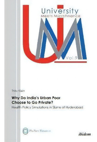 Why Do India's Urban Poor Choose To Go Private?. Health Policy Simulations In Slums Of Hyderabad, De Thilo Klein. Editorial Ibidem Press, Tapa Blanda En Inglés