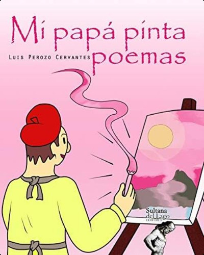 Mi Papá Pinta Poemas (spanish Edition), De Perozo Cervantes, Luis. Editorial Independently Published, Tapa Dura En Español