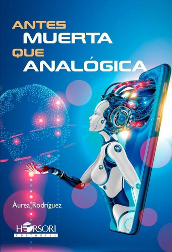 Libro: Antes Muerta Que Analógica. Rodríguez, Àurea. Horsori