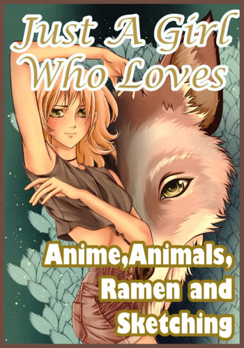 Libro: Just A Girl Who Loves Anime, Animals, Ramen And Sketc