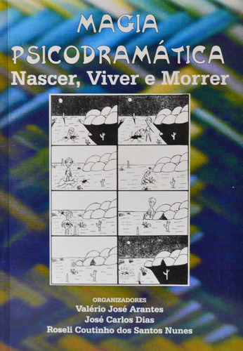 Livro Magia Psicodramática: Nascer, Viver E Morrer - Valério José Arantes, José Carlos Dias [2007]