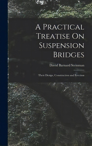 A Practical Treatise On Suspension Bridges : Their Design, Construction And Erection, De David Barnard Steinman. Editorial Creative Media Partners, Llc, Tapa Dura En Inglés