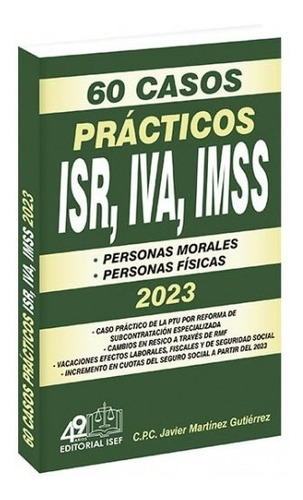 60 Casos Prácticos Isr, Iva, Imss 2023 / 17 Ed.martinez Gut