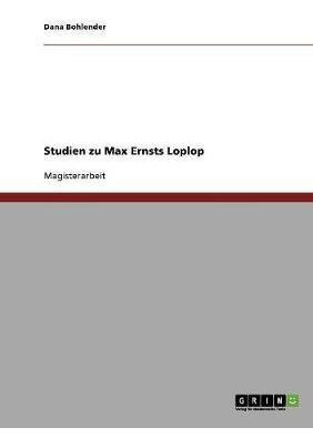 Studien Zu Max Ernsts Loplop - Dana Bohlender