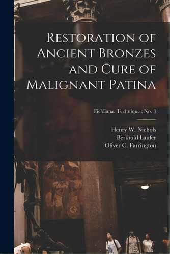 Restoration Of Ancient Bronzes And Cure Of Malignant Patina; Fieldiana. Technique; No. 3, De Nichols, Henry W. (henry Windsor) B.. Editorial Hassell Street Pr, Tapa Blanda En Inglés