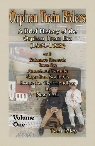 Orphan Train Riders: A Brief History Of The Orphan Trail Era (1854-1929) With Entrance Records Fr..., De Riley, Tom. Editorial Heritage Books Inc, Tapa Blanda En Inglés