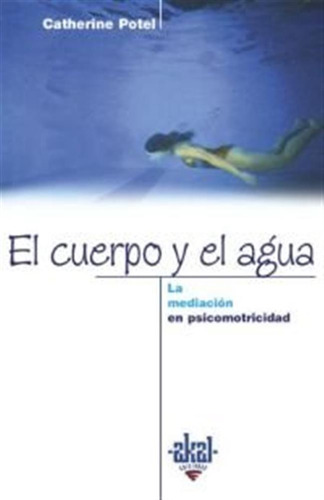 Cuerpo Y El Agua Mediacion Sicomotricidad - Potel,catherine