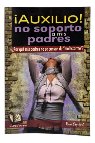 ¡auxilio!, No Soporto A Mis Padres: ¿por Que Mis Padres No Se Cansan De Molestarme ?, De Rosa Esquivel. Autoayuda Editorial Delfín Editorial, Tapa Blanda, Edición 1 En Español, 2011