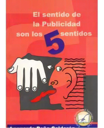 El Sentido De La Publicidad Son Los 5 Sentidos, De Leonardo Peña Calderón. Serie 9588119670, Vol. 1. Editorial U. Santiago De Cali, Tapa Blanda, Edición 2003 En Español, 2003