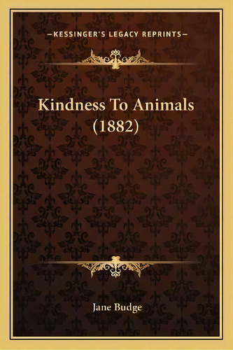 Kindness To Animals (1882), De Jane Budge. Editorial Kessinger Publishing, Tapa Blanda En Inglés