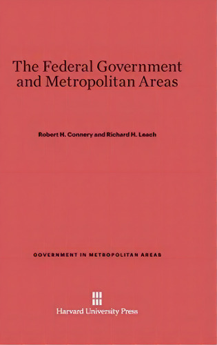The Federal Government And Metropolitan Areas, De Robert H Nery. Editorial Harvard University Press, Tapa Dura En Inglés