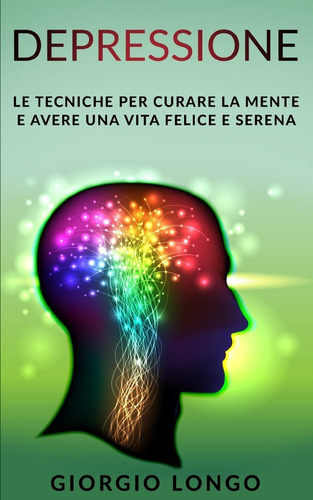 Libro: Depressione: Le Tecniche Per Curare La Mente E Avere