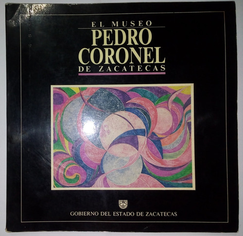El Museo Pedro Coronel, Zacatecas, 1987, 116 P. 26x26 Cm.