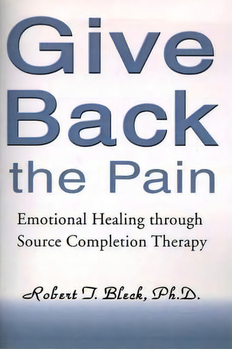 Give Back The Pain, De Robert T Bleck. Editorial Authors Choice Press, Tapa Blanda En Inglés